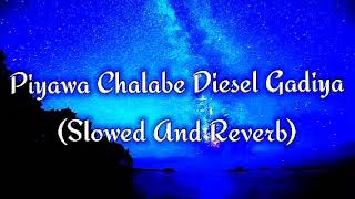 Piyawa Chalabe Diesel Gadiya Slowed And Reverb [upl. by Ahsaenat]